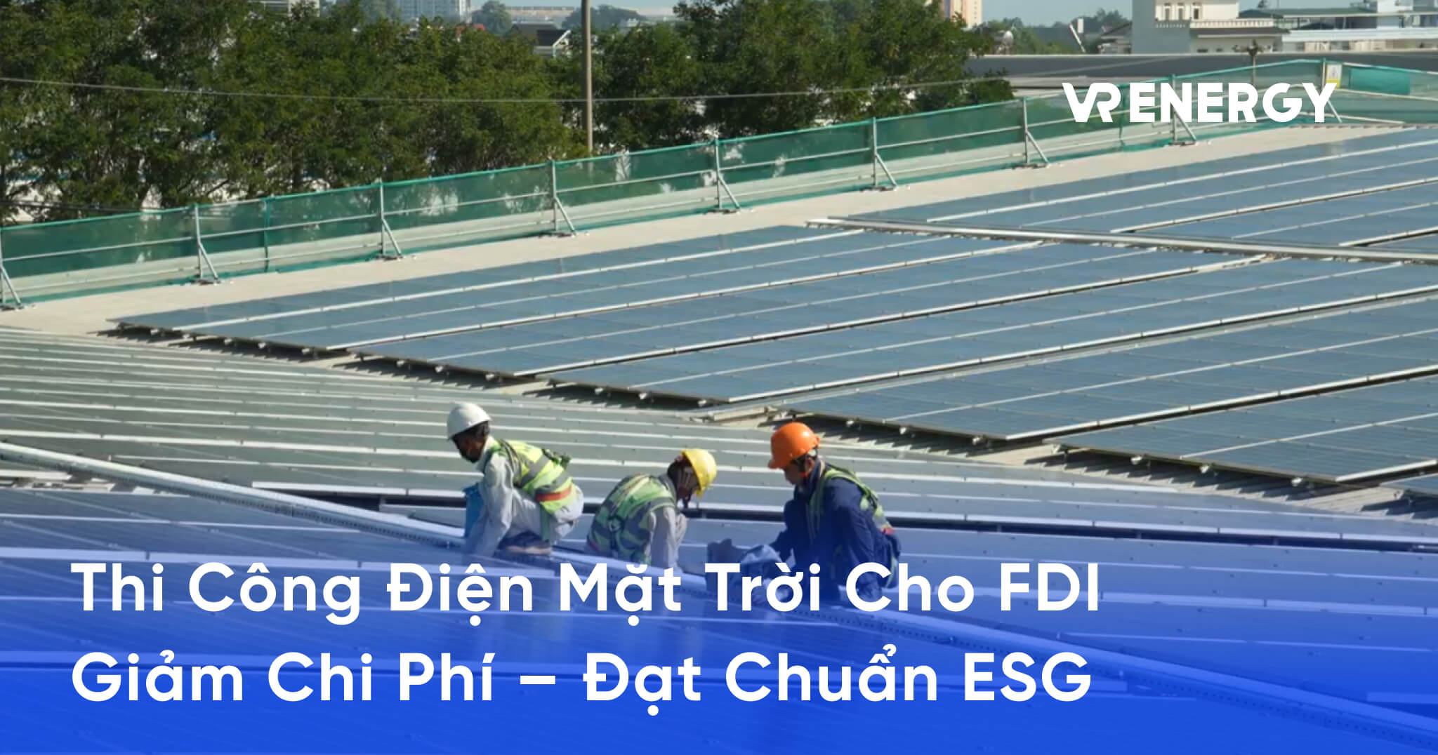 Thi Công Điện Mặt Trời Cho FDI Giảm Chi Phí – Đạt Chuẩn ESG